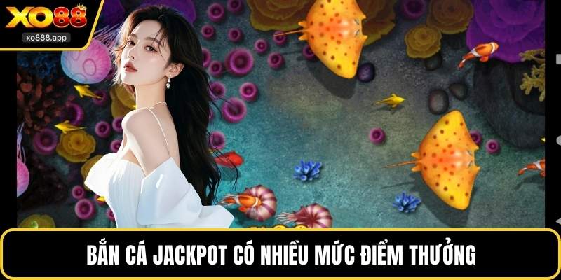 Bắn cá Jackpot có nhiều mức điểm thưởng