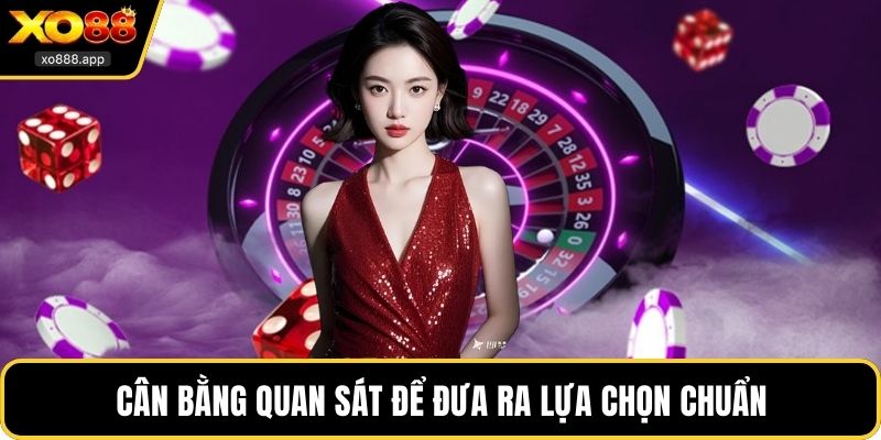 Cân bằng quan sát để đưa ra lựa chọn chuẩn