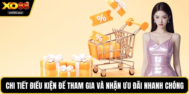 Chi tiết điều kiện để tham gia và nhận ưu đãi nhanh chóng