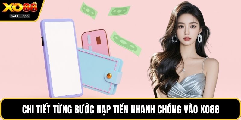 Chi tiết từng bước nạp tiền nhanh chóng vào XO88