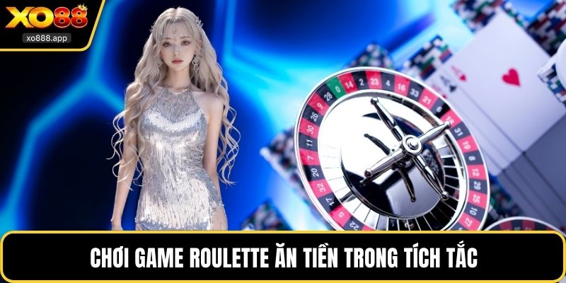 Chơi game Roulette ăn tiền trong tích tắc