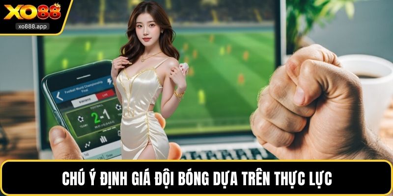 Chú ý định giá đội bóng dựa trên thực lực