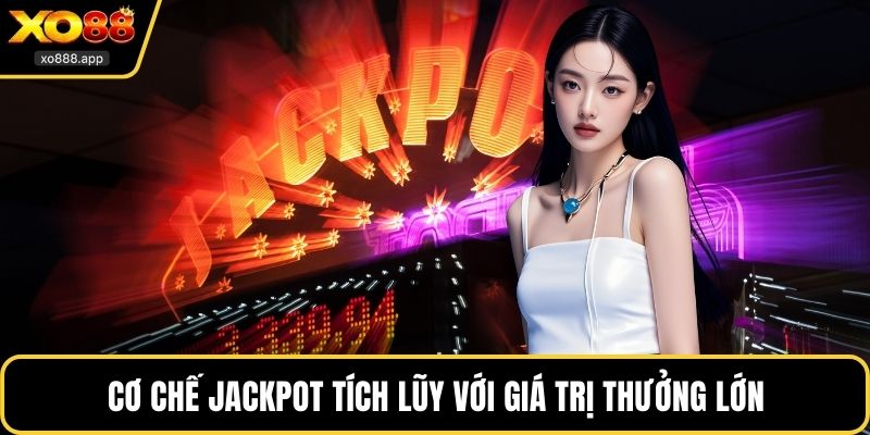 Cơ chế jackpot tích lũy với giá trị thưởng lớn
