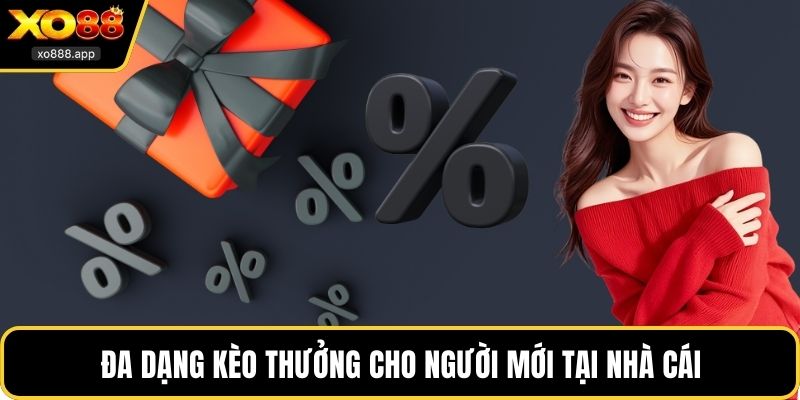 Đa dạng kèo thưởng cho người mới tại nhà cái
