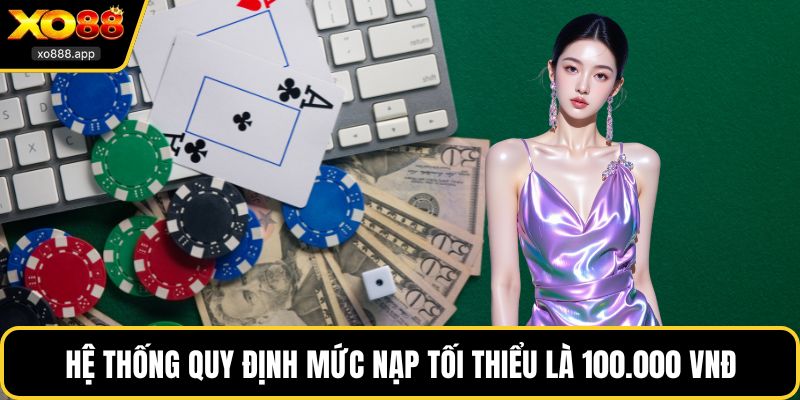 Hệ thống quy định mức nạp tối thiểu là 100.000 VNĐ