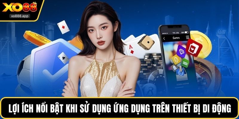 Lợi ích nổi bật khi sử dụng ứng dụng trên thiết bị di động