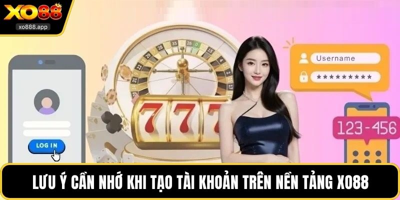 Lưu ý cần nhớ khi tạo tài khoản trên nền tảng XO88