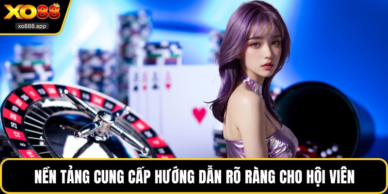 Nền tảng cung cấp hướng dẫn rõ ràng cho hội viên