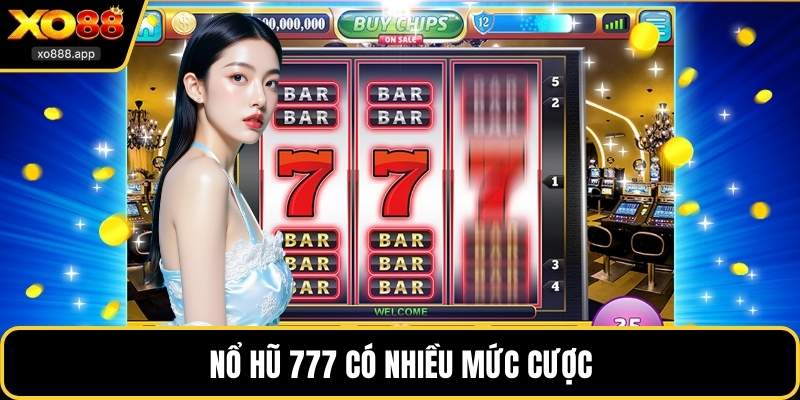 Nổ Hũ 777 có nhiều mức cược