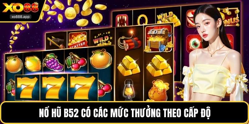 Nổ Hũ B52 có các mức thưởng theo cấp độ