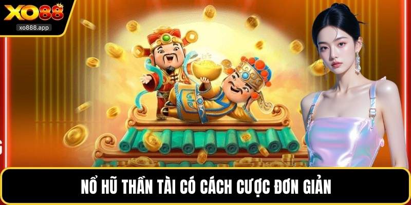 Nổ Hũ Thần Tài có cách cược đơn giản