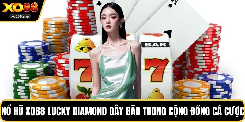 Nổ hũ XO88 Lucky Diamond gây bão trong cộng đồng cá cược