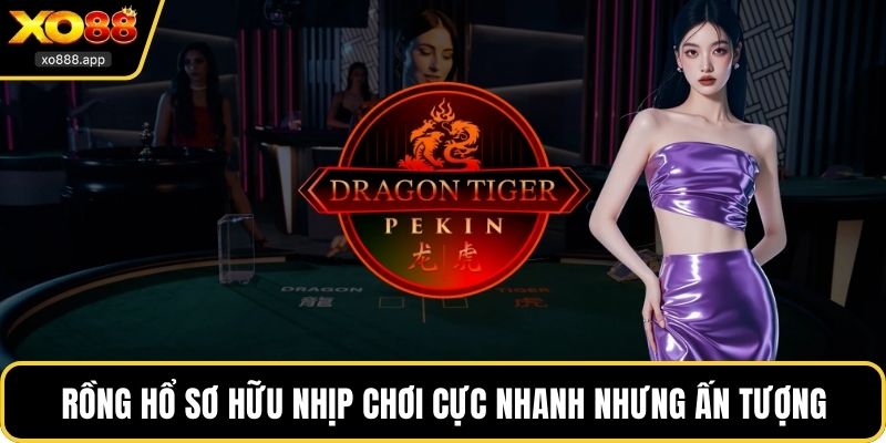 Rồng hổ sơ hữu nhịp chơi cực nhanh nhưng ấn tượng