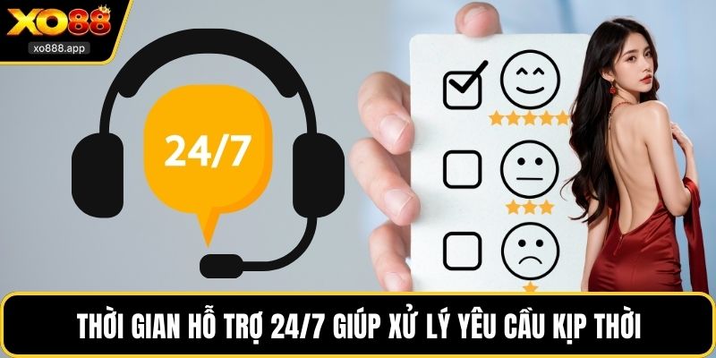 Thời gian hỗ trợ 24/7 giúp xử lý yêu cầu kịp thời