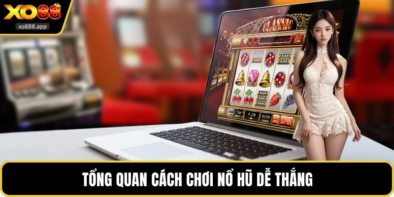 Tổng quan cách chơi nổ hũ dễ thắng