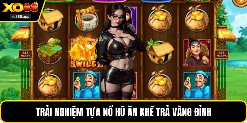 Trải nghiệm tựa nổ hũ ăn khế trả vàng đỉnh