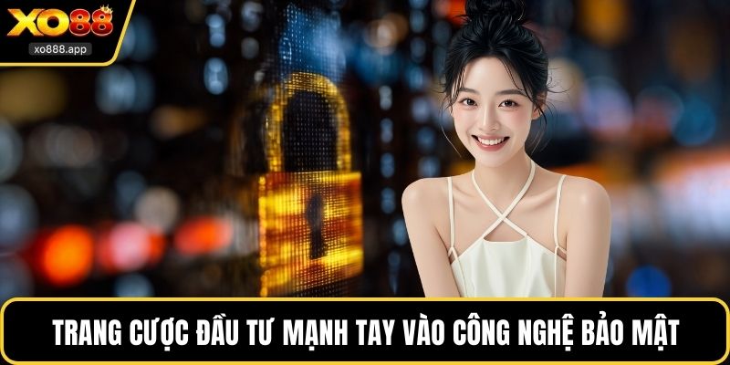 Trang cược đầu tư mạnh tay vào công nghệ bảo mật