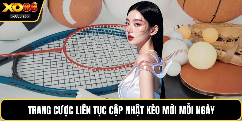 Trang cược liên tục cập nhật kèo mới mỗi ngày